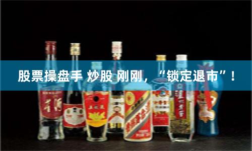 股票操盘手 炒股 刚刚，“锁定退市”！