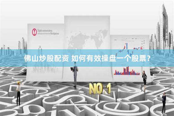 佛山炒股配资 如何有效操盘一个股票？